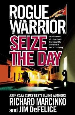 Rogue Warrior: Seize the Day - Richard Marcinko,Jim DeFelice - cover