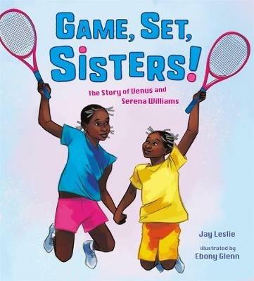 Game, Set, Sisters: The Story of Venus and Serena Williams - Jay Leslie - cover