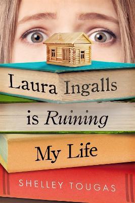 Laura Ingalls Is Ruining My Life - Shelley Tougas - cover