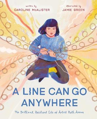 A Line Can Go Anywhere: The Brilliant, Resilient Life of Artist Ruth Asawa - Caroline McAlister - cover