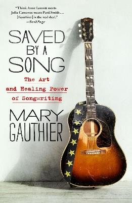 Saved by a Song: The Art and Healing Power of Songwriting - Mary Gauthier - cover
