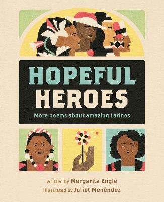 Hopeful Heroes: More Poems About Amazing Latinos - Margarita Engle - cover