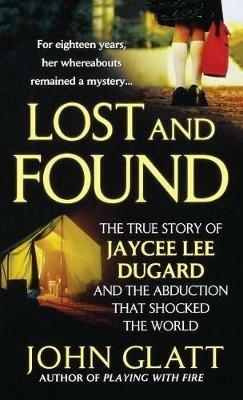 Lost and Found: The True Story of Jaycee Lee Dugard and the Abduction That Shocked the World - John Glatt - cover