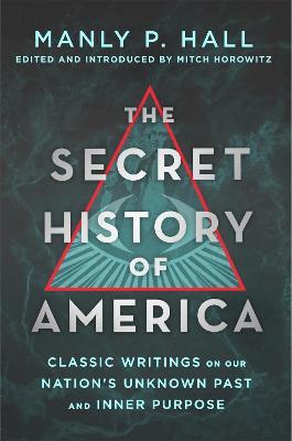 The Secret History of America: Classic Writings on Our Nation's Unknown Past and Inner Purpose - Manly P. Hall - cover