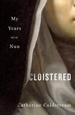 Cloistered: My Years as a Nun