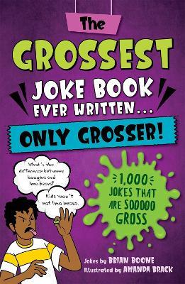 The Grossest Joke Book Ever Written... Only Grosser!: 1,000 Jokes that Are Sooooo Gross - Brian Boone - cover