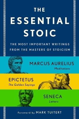 The Essential Stoic: The Most Important Writings from the Masters of Stoicism - Epictetus,Marcus Aurelius,Seneca - cover