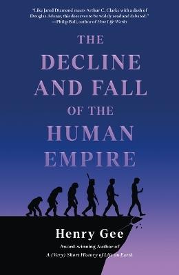 The Decline and Fall of the Human Empire: Why Our Species Is on the Edge of Extinction - Henry Gee - cover