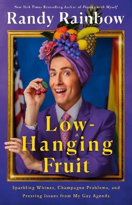 Low-Hanging Fruit: Sparkling Whines, Champagne Problems, and Pressing Issues from My Gay Agenda - Randy Rainbow - cover