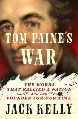 Tom Paine's War: The Words That Rallied a Nation and the Founder for Our Time - Jack Kelly - cover