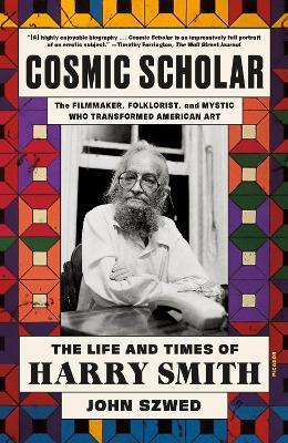 Cosmic Scholar: The Life and Times of Harry Smith - John Szwed - cover