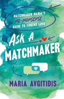 Ask a Matchmaker: Matchmaker Maria's No-Nonsense Guide to Finding Love - Maria Avgitidis - cover