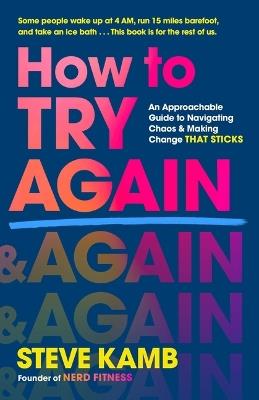 How to Try Again: An Approachable Guide to Navigating Chaos and Making Change That Sticks - Steve Kamb - cover