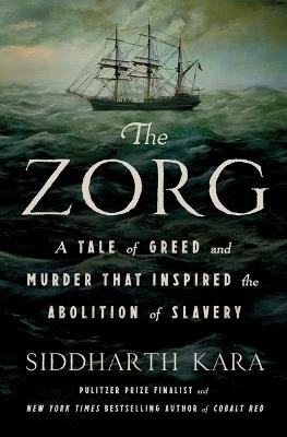 The Zorg: A Tale of Greed and Murder That Inspired the Abolition of Slavery - Siddharth Kara - cover
