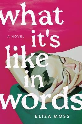 What It's Like in Words: A Novel - Eliza Moss - cover