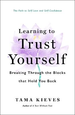 Learning to Trust Yourself: Breaking Through the Blocks That Hold You Back - Tama Kieves - cover