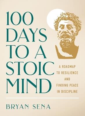 100 Days to a Stoic Mind: A Roadmap to Resilience and Finding Peace in Discipline - Bryan Sena - cover
