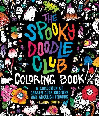 The Spooky Doodle Club Coloring Book: A Collection of Creepy-Cute Oddities and Ghoulish Friends - Elaina Smith - cover