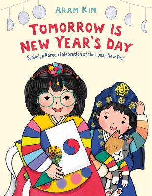 Tomorrow Is New Year's Day: Seollal, a Korean Celebration of the Lunar New Year - Aram Kim - cover
