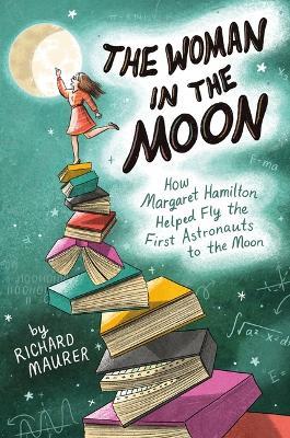 The Woman in the Moon: How Margaret Hamilton Helped Fly the First Astronauts to the Moon - Richard Maurer - cover