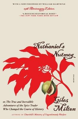 Nathaniel's Nutmeg: Or, the True and Incredible Adventures of the Spice Trader Who Changed the Course of History (25th Anniversary Edition) - Giles Milton - cover