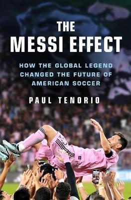 The Messi Effect: How the Global Legend Changed the Future of American Soccer - Paul Tenorio - cover