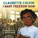 Claudette Colvin: I Want Freedom Now!