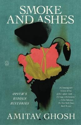 Smoke and Ashes: Opium's Hidden Histories - Amitav Ghosh - cover