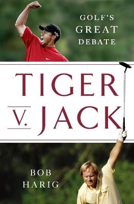 Tiger V. Jack: Golf's Great Debate - Bob Harig - cover