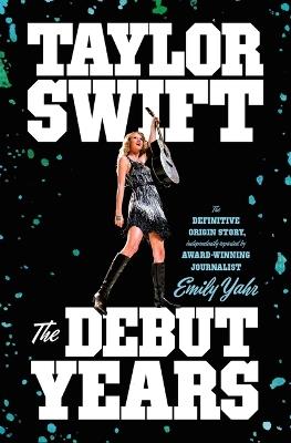 Taylor Swift: The Debut Years - Emily Yahr - cover
