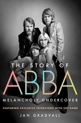 The Story of Abba: Melancholy Undercover - Jan Gradvall - cover