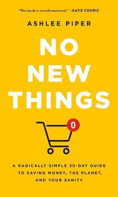 No New Things: A Radically Simple 30-Day Guide to Saving Money, the Planet, and Your Sanity - Ashlee Piper - cover