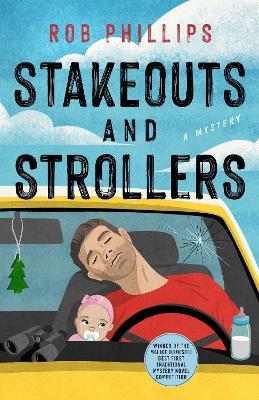 Stakeouts and Strollers: A Novel - Rob Phillips - cover