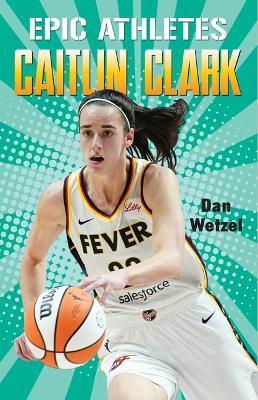 Epic Athletes: Caitlin Clark - Dan Wetzel - cover