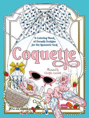Coquette: A Coloring Book of Dreamy Designs for the Romantic Soul - Chellie Carroll - cover