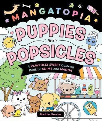 Mangatopia: Puppies and Popsicles: A Playfully Sweet Coloring Book of Anime and Manga - Maddie Morales - cover