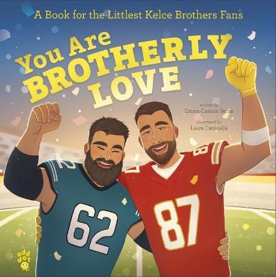 You Are Brotherly Love: A Book for the Littlest Kelce Brothers Fans - Emma Carlson Berne - cover