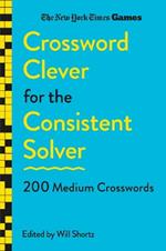 New York Times Games Crossword Clever for the Consistent Solver: 200 Medium Crosswords