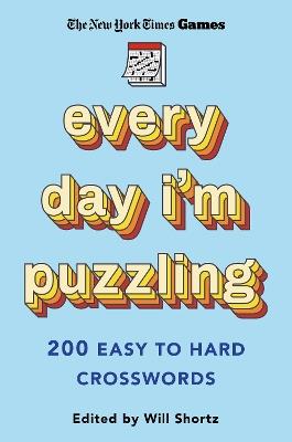 New York Times Games Every Day I'm Puzzling: 200 Easy to Hard Crosswords - Will Shortz - cover