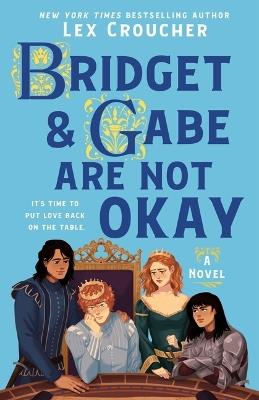 Bridget & Gabe Are Not Okay: The Camelot Disasters: Book Two - Lex Croucher - cover