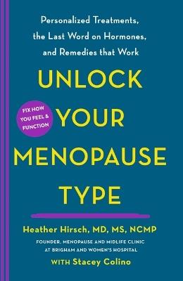 Unlock Your Menopause Type: Personalized Treatments, the Last Word on Hormones, and Remedies That Work - Heather Hirsch - cover