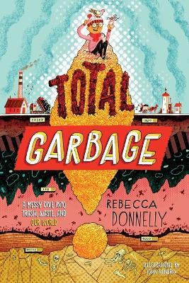 Total Garbage: A Messy Dive into Trash, Waste, and Our World - Rebecca Donnelly - cover