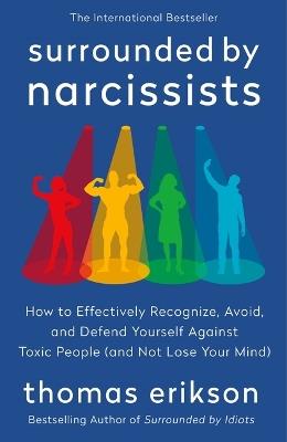Surrounded by Narcissists: How to Effectively Recognize, Avoid, and Defend Yourself Against Toxic People (and Not Lose Your Mind) [The Surrounded by Idiots Series] - Thomas Erikson - cover