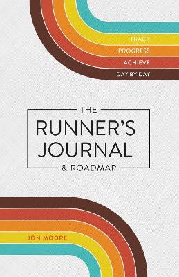 The Runner's Journal & Roadmap: Track. Progress. Achieve. Day by Day. - Jon Moore - cover