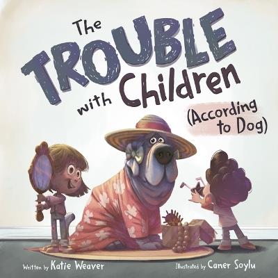 The Trouble with Children (According to Dog) - Katie Weaver - cover