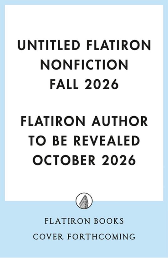 Untitled Flatiron Nonfiction Fall 2026 - Flatiron Author to be Revelaed October 2026 - ebook
