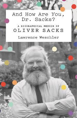 And How Are You, Dr. Sacks?: A Biographical Memoir of Oliver Sacks - Lawrence Weschler - cover