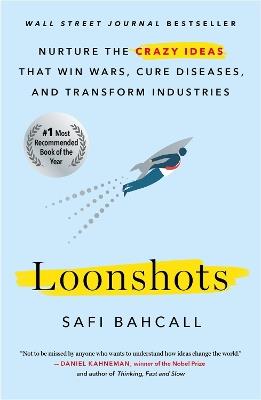 Loonshots: Nurture the Crazy Ideas That Win Wars, Cure Diseases, and Transform Industries - Safi Bahcall - cover