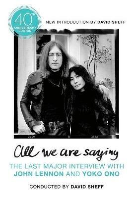 All We Are Saying: The Last Major Interview with John Lennon and Yoko Ono - David Sheff - cover