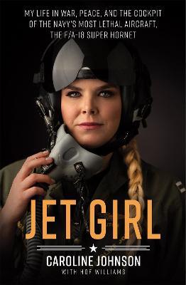 Jet Girl: My Life in War, Peace, and the Cockpit of the Navy's Most Lethal Aircraft, the F/A-18 Super Hornet - Hof Williams,Caroline Johnson - cover